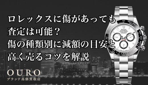 ロレックスに傷があっても査定は可能？傷の種類別に減額の目安と高く売るコツを解説