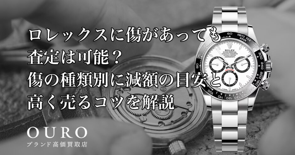 ロレックスに傷があっても査定は可能？傷の種類別に減額の目安と高く売るコツを解説
