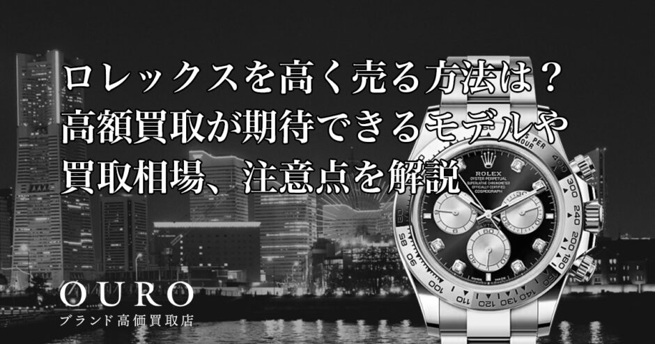 ロレックスを高く売る方法は？高額買取が期待できるモデルや買取相場、注意点を解説