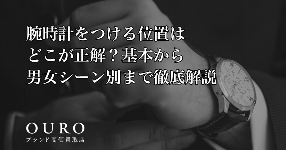 腕時計をつける位置はどこが正解？基本から男女シーン別まで徹底解説