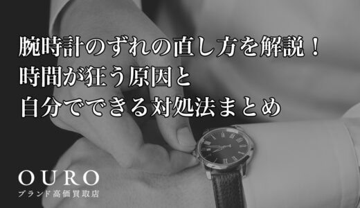 腕時計のずれの直し方を解説！時間が狂う原因と自分でできる対処法まとめ