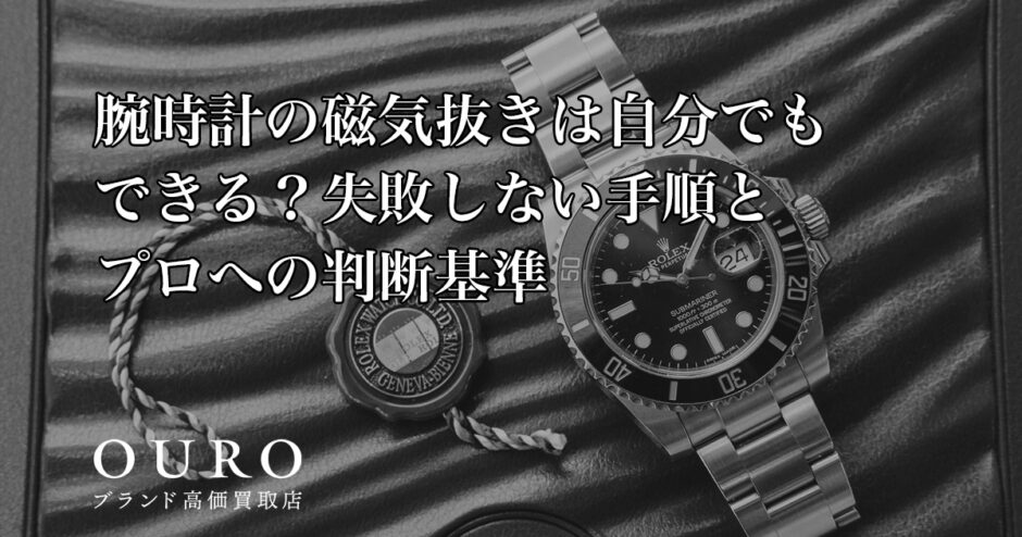 腕時計の磁気抜きは自分でもできる？失敗しない手順とプロへの判断基準
