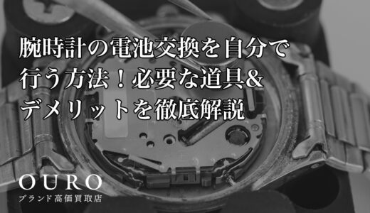 腕時計の電池交換を自分で行う方法！必要な道具&デメリットを徹底解説