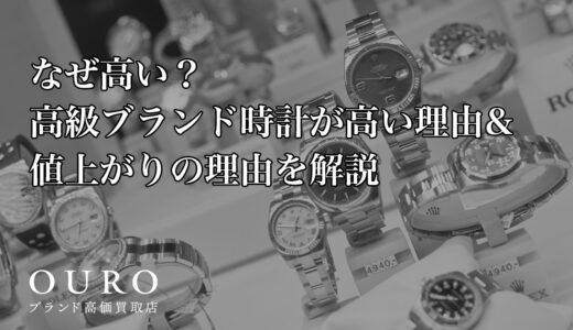 なぜ高い？高級ブランド時計が高い理由&値上がりの理由を解説