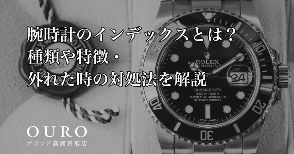 腕時計のインデックスとは？種類や特徴・外れた時の対処法を解説