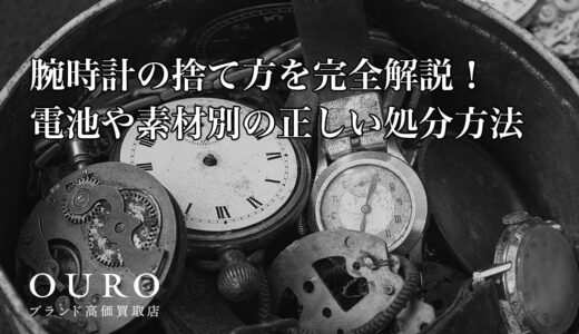 腕時計の捨て方を完全解説！電池や素材別の正しい処分方法