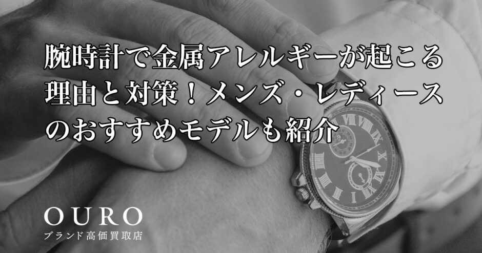 腕時計で金属アレルギーが起こる理由と対策！メンズ・レディースのおすすめモデルも紹介