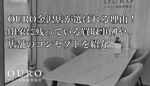 OURO金沢店が選ばれる理由！印象に残っている買取事例や店舗のコンセプトを紹介