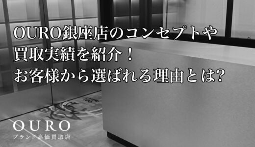 OURO銀座店のコンセプトや買取実績を紹介！そこから読み解くお客様から選ばれる理由とは