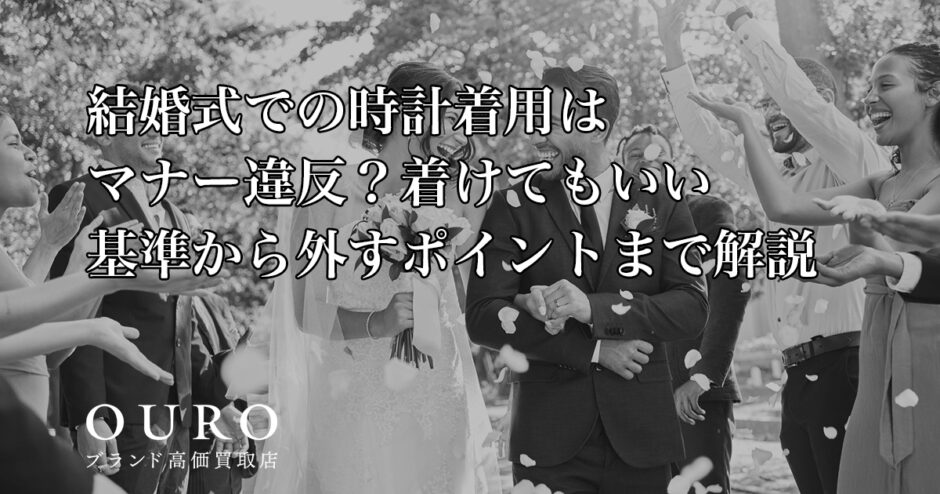 結婚式での時計着用はマナー違反？着けてもいい基準から外すポイントまで解説