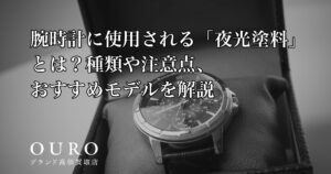 腕時計に使用される「夜光塗料」とは？種類や注意点、おすすめモデルを解説