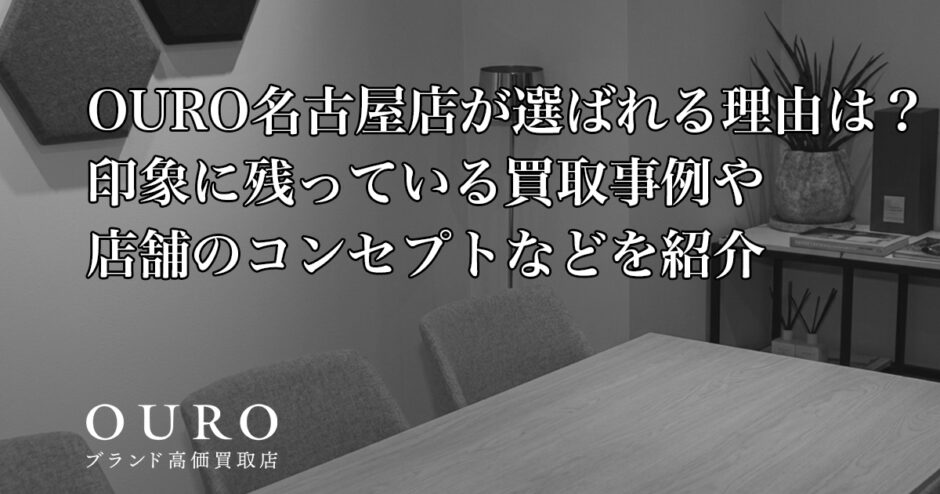 OURO名古屋店が選ばれる理由は？印象に残っている買取事例や店舗のコンセプトなどを紹介