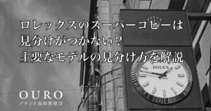 ロレックスのスーパーコピーは見分けがつかない？主要なモデルの見分け方を解説