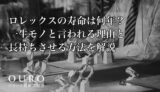 ロレックスの寿命は何年？一生モノと言われる理由と長持ちさせる方法を解説