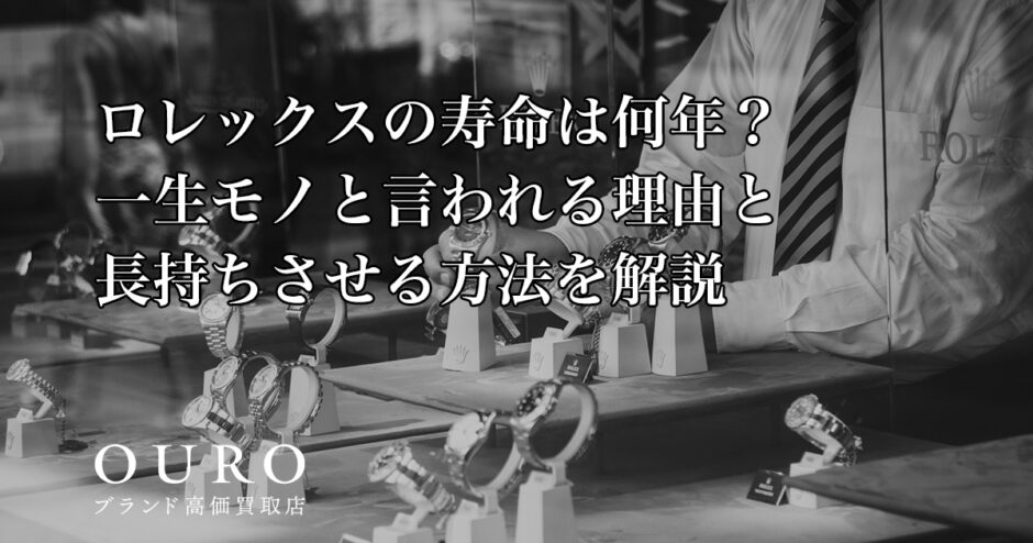 ロレックスの寿命は何年？一生モノと言われる理由と長持ちさせる方法を解説
