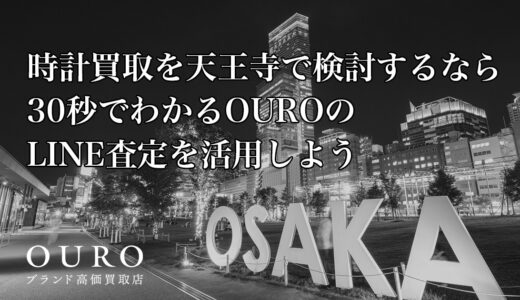 時計買取を天王寺で検討するなら｜30秒でわかるOUROのLINE査定を活用しよう
