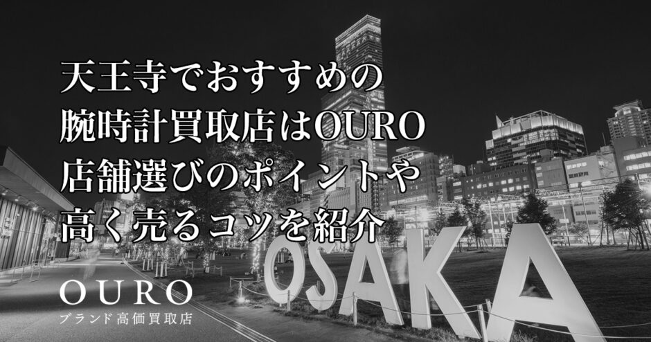 天王寺でおすすめの腕時計買取店はOURO｜店舗選びのポイントや高く売るコツを紹介
