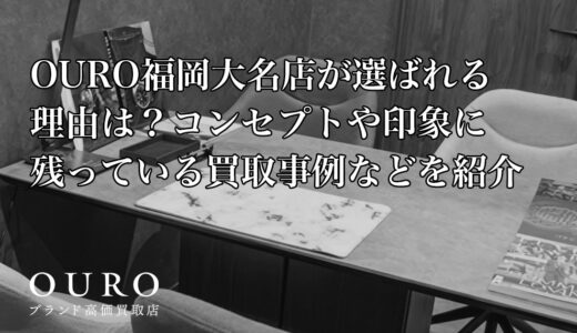 OURO福岡大名店が選ばれる理由は？コンセプトや印象に残っている買取事例などを紹介