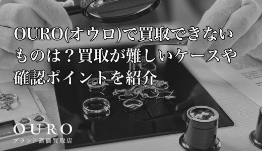 OURO(オウロ)で買取できないものは？買取が難しいケースや確認ポイントを紹介