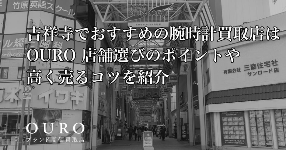 吉祥寺でおすすめの腕時計買取店はOURO｜店舗選びのポイントや高く売るコツを紹介