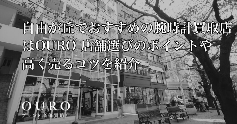 自由が丘でおすすめの腕時計買取店はOURO｜店舗選びのポイントや高く売るコツを紹介