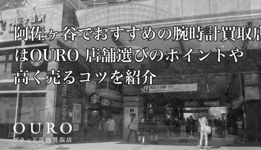 阿佐ヶ谷でおすすめの腕時計買取店はOURO｜店舗選びのポイントや高く売るコツを紹介