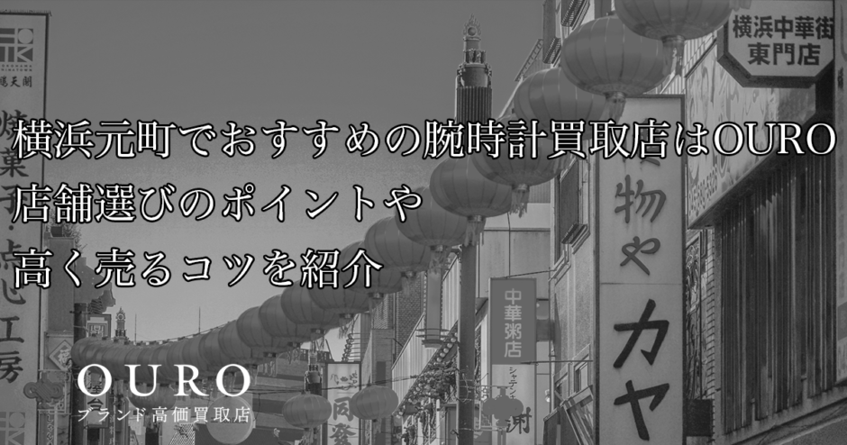 横浜元町でおすすめの腕時計買取店はOURO｜店舗選びのポイントや高く売るコツを紹介